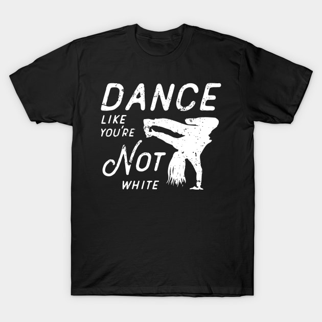 Dance Like You're Not White T-Shirt by atomguy